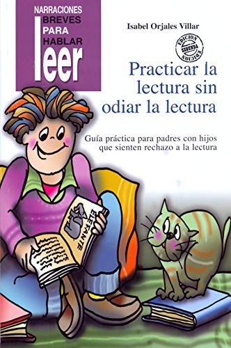 Practicar la lectura sin odiar la lectura. Guía práctica para padres con hijos que sienten rechazo a la lectura