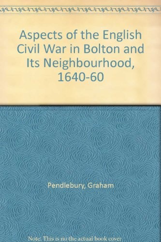Aspects of the English Civil War in Bolton and Its Neighbourhood, 1640-1660