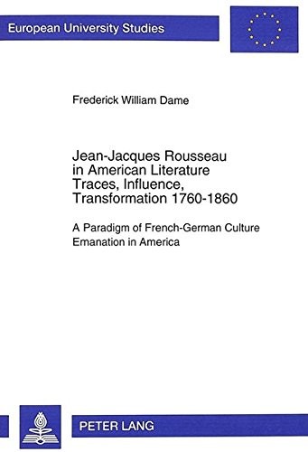 Jean-Jacques Rousseau in American Literature. Traces, Influence, Transformation 1760-1860