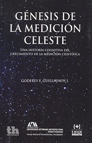 Génesis de la Medición Celeste . Una Historia Cognitiva del Crecimiento de la Medición Científica