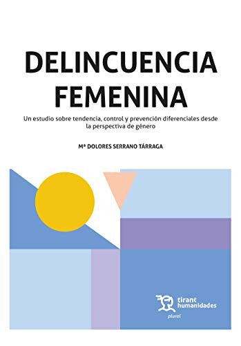 Delincuencia Femenina. Un estudio sobre tendencia, control y prevención diferenciales desde la perspectiva de género
