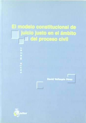Modelo constitucional de juicio justo en el ambito del proceso civil, el.