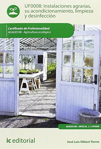 Instalaciones agrarias, su acondicionamiento, limpieza y desinfección. agau0108 - agricultura ecológica