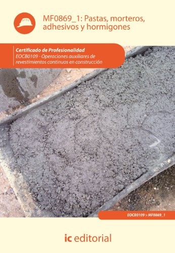 Pastas, morteros, adhesivos y hormigones. eocb0109 - operaciones auxiliares de revestimientos continuos en construcción