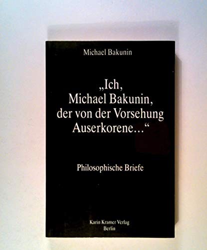 „Ich, Michael Bakunin, der von der Vorsehung Auserkorene…“