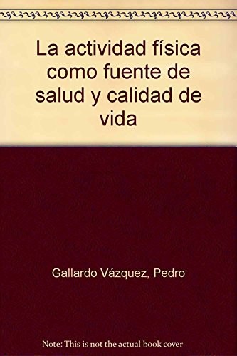La actividad fisica como fuente de salud y calidad de vida [Spanish]