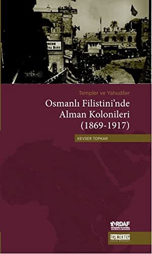 Templer ve Yahudiler Osmanlı Filistini'nde Alman kolonileri (1869-1917)