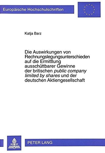 Die Auswirkungen von Rechnungslegungsunterschieden auf die Ermittlung ausschuttbarer Gewinne der britischen public company limited by shares und der deutschen ... studies. Series V, Economics and management)