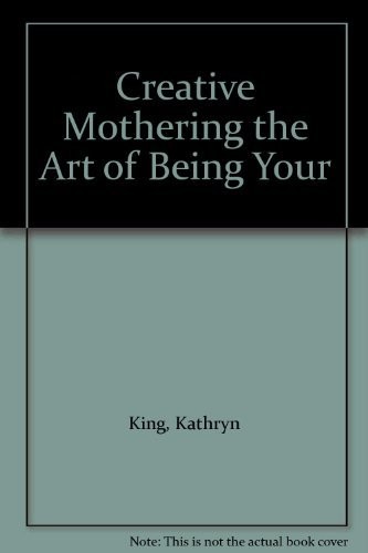 Creative Mothering the Art of Being Your