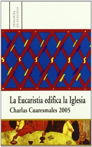 La Eucaristía edifica la Iglesia. Charlas Cuaresmales 2005
