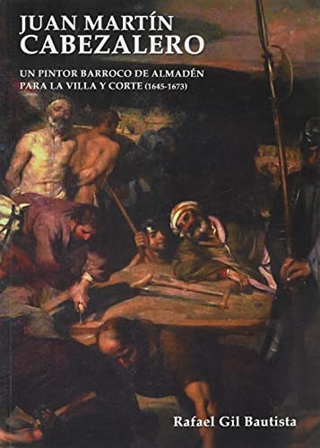 Juan Martín Cabezalero - un pintor barroco de Almadén para la Villa y Corte