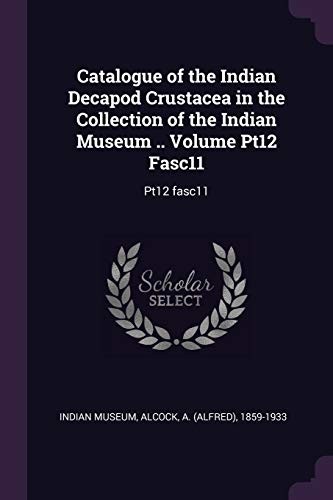 Catalogue of the Indian Decapod Crustacea in the Collection of the Indian Museum . . Volume Pt12 Fasc11
