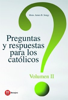 PREGUNTAS Y RESPUESTAS PARA CATÓLICOS : PREGUNTAS Y RESPUESTAS PARA LOS CATOLICOS
