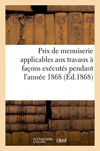 Prix de menuiserie applicables aux travaux à façons exécutés pendant l'année 1868 établis
