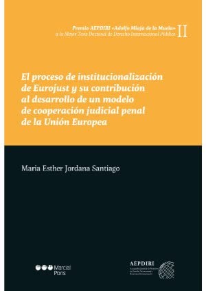 El proceso de institucionalización de Eurojust y su contribución al desarrollo de un modelo de cooperación judicial penal de la Unión Europea