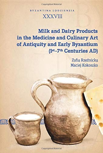 Milk and Dairy Products in the Medicine and Culinary Art of Antiquity and Early Byzantium (1st-7th Centuries AD)