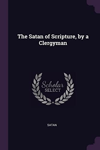 Satan of Scripture, by a Clergyman