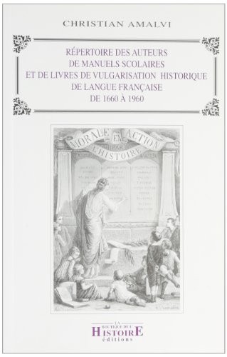 Répertoire des auteurs de manuels scolaires et de livres de vulgarisation historique de langue française : de 1660 à 1960