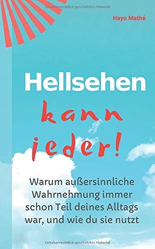 Hellsehen Kann Jeder! : Warum Außersinnliche Wahrnehmung Immer Schon Teil Deines Alltags War, und Wie du Sie Nutzt