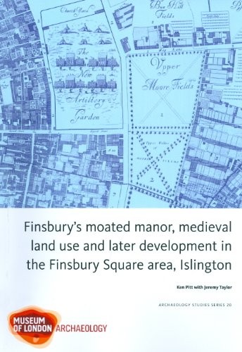Finsbury's moated manor, medieval land use and later development in the Finsbury Square area, Islington