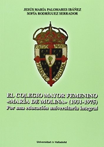 COLEGIO MAYOR FEMENINO "MARIA DE MOLINA", EL. . Por una educación universitaria integral