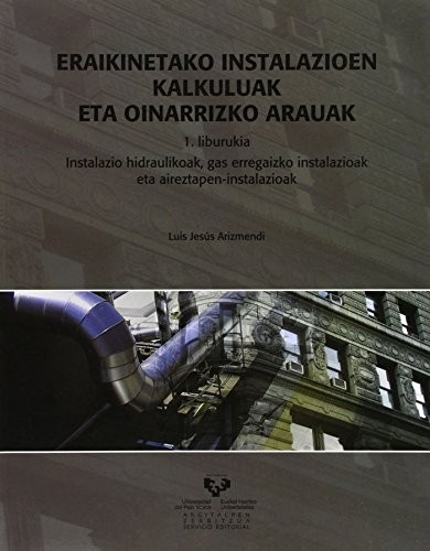 Eraikinetako instalazioen kalkuluak eta oinarrizko arauak. I. liburukia. Instalazio hidraulikoak, gas erregaizko instalazioak eta aireztapen-instalazioak