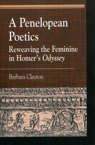 A Penelopean Poetics, Reweaving the Feminine in Homer's Odyssey