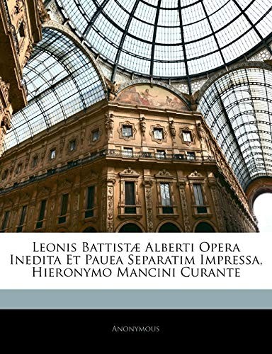Leonis Battistæ Alberti Opera Inedita Et Pauea Separatim Impressa, Hieronymo Mancini Curante