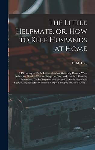 The Little Helpmate, or, How to Keep Husbands at Home [microform]
