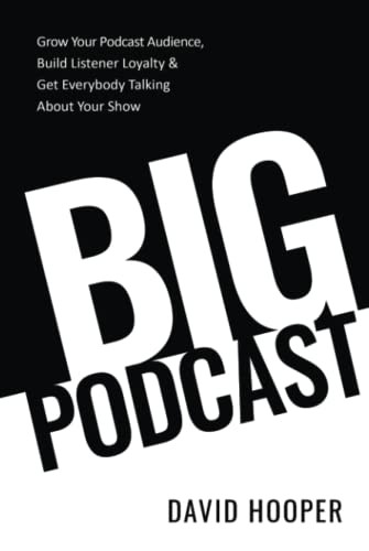Big Podcast – Grow Your Podcast Audience, Build Listener Loyalty, and Get Everybody Talking About Your Show