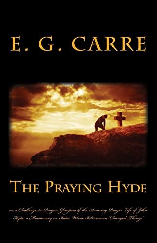 The Praying Hyde or, a Challenge to Prayer : Glimpses of the Amazing Prayer Life of John Hyde