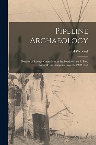 Pipeline Archaeology; Reports of Salvage Operations in the Southwest on el Paso Natural Gas Company Projects, 1950-1953