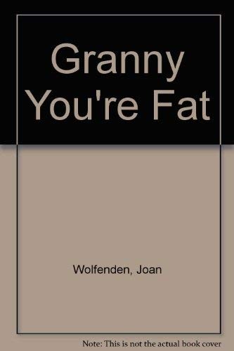 Granny, you're fat