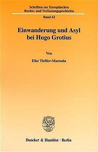 Schriften zur Europ aischen Rechts- und Verfassungsgeschichte vol. 42: Einwanderung und Asyl bei Huge Grotius