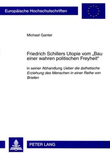 Friedrich Schillers Utopie vom "Bau einer wahren politischen Freyheit"
