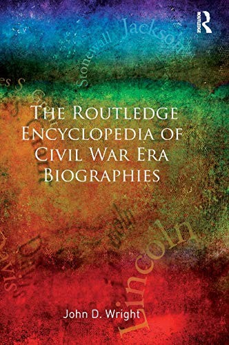 The Routledge encyclopedia of Civil War era biographies