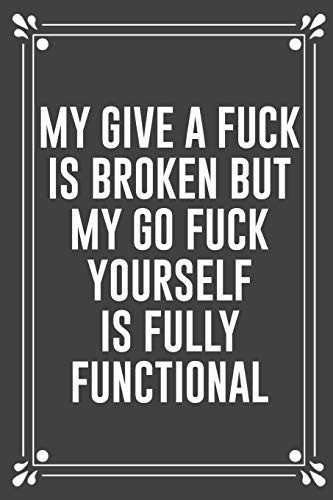My Give a Fuck Is Broken but My Go Fuck Yourself Is Fully Functional