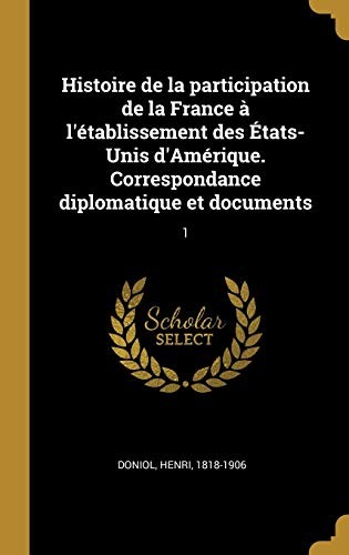 Histoire de la Participation de la France à l'établissement des États-Unis d'Amérique. Correspondance Diplomatique et Documents