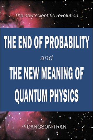 The End of Probability and The New Meaning of Quantum Physics