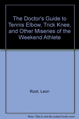 The Doctor's Guide to Tennis Elbow, Trick Knee, and Other Miseries of the Weekend Athlete