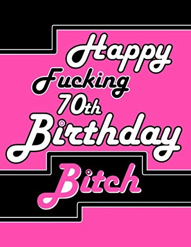 Happy Fucking 70th Birthday Bitch