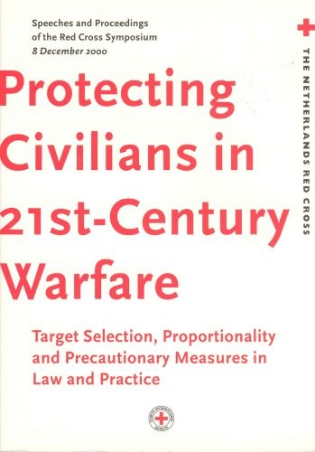 Protecting Civilians in 21st-Century Warfare (Target selections, Proportionality and Precautionary Measures in Law and Practice)