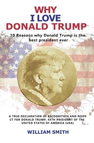 Why I Love Donald Trump - 10 Reasons Why Donald Trump Is the Best President Ever