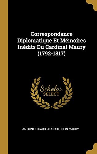 Correspondance Diplomatique et Mémoires inédits du Cardinal Maury (1792-1817)