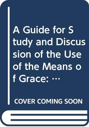 A Guide for Study and Discussion of the Use of the Means of Grace
