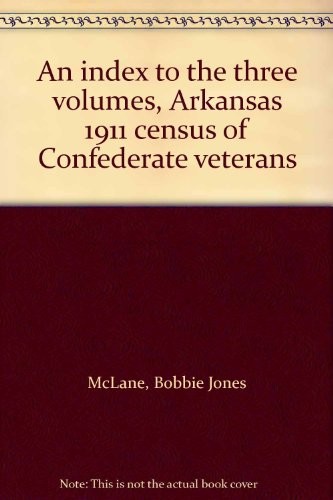 An index to the three volumes, Arkansas 1911 census of Confederate veterans