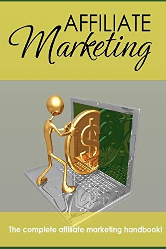 Affiliate Marketing - the Complete Affiliate Marketing Handbook