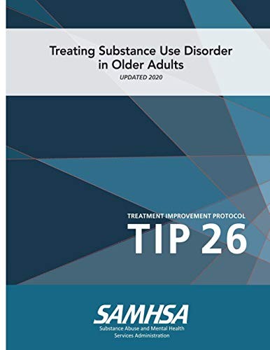 Treating Substance Use Disorder in Older Adults - Treatment Improvement Protocol (Tip 26) - Updated 2020