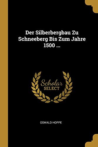Silberbergbau Zu Schneeberg Bis Zum Jahre 1500 ...
