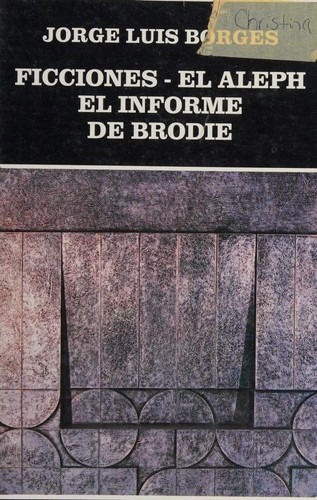 Ficciones ; El aleph ; El informe de Brodie